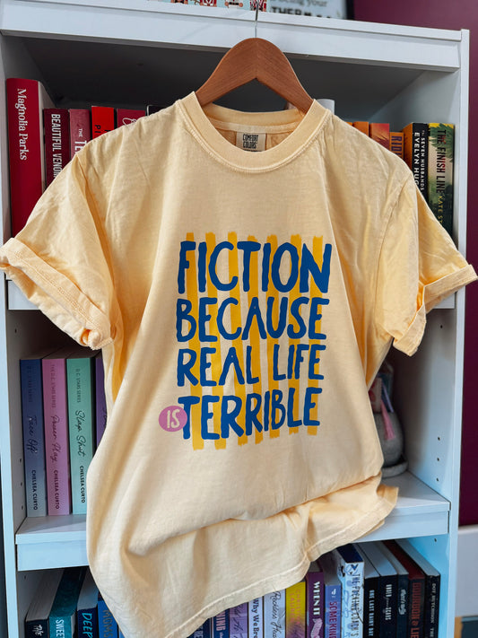 Fiction Because Real Life is Terrible T Shirt *ONLINE EXCLUSIVE*