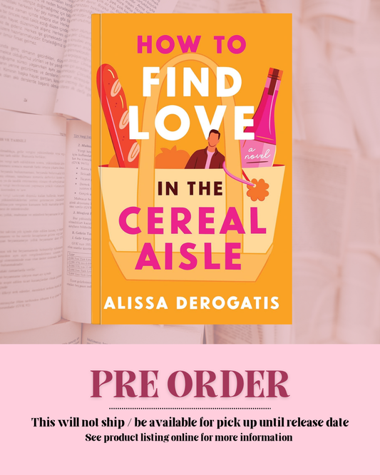 How to Find Love in the Cereal Aisle by Alissa Derogatis *PREORDER*