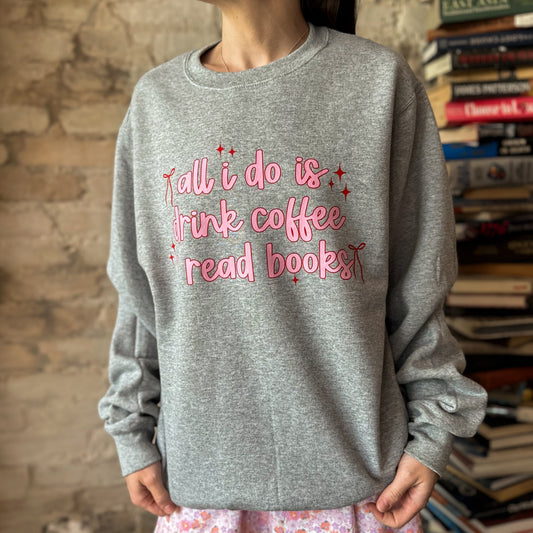 All I do is drink coffee & read books Sweatshirt