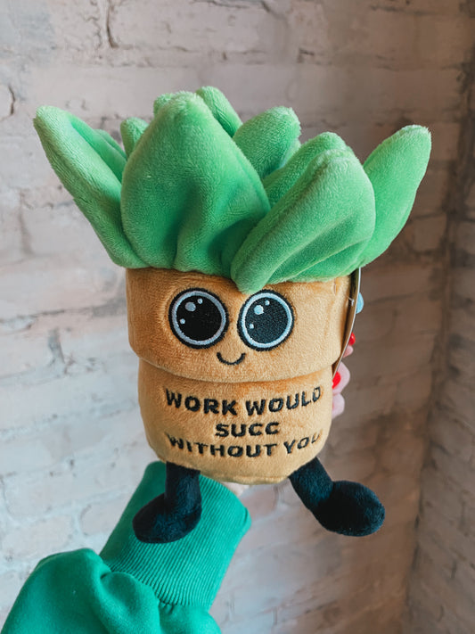 “Work Would Succ Without You” plushie