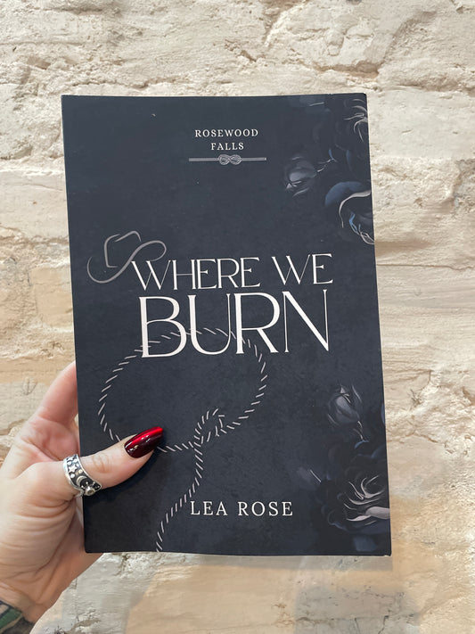 Where We Burn by Lea Rose (Book 1)