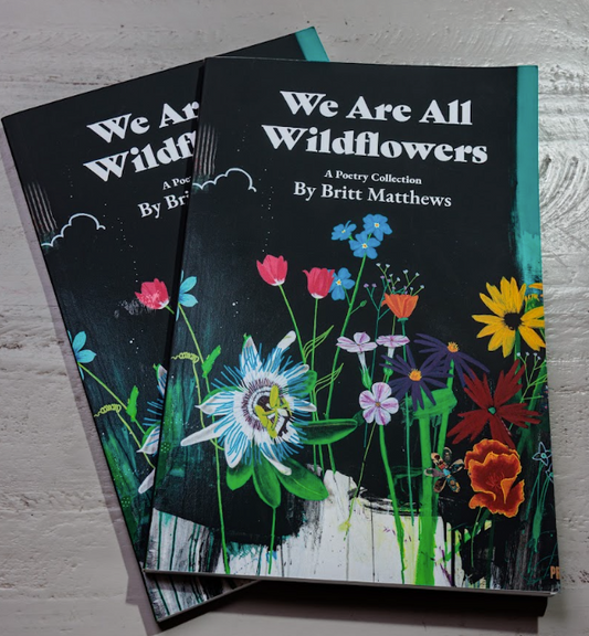 We Are All Wildflowers by Britt Matthews *signed*